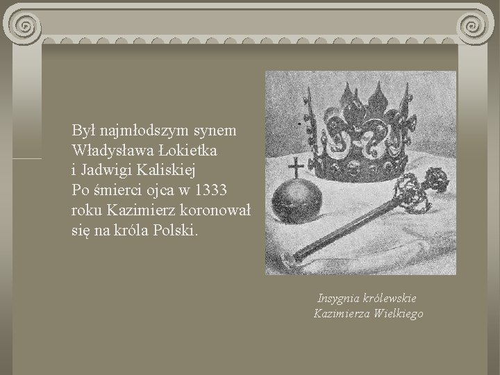 Był najmłodszym synem Władysława Łokietka i Jadwigi Kaliskiej Po śmierci ojca w 1333 roku