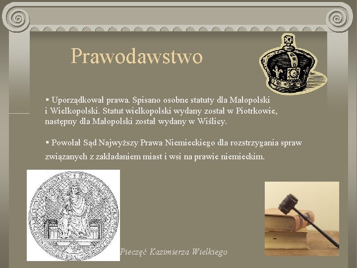 Prawodawstwo § Uporządkował prawa. Spisano osobne statuty dla Małopolski i Wielkopolski. Statut wielkopolski wydany