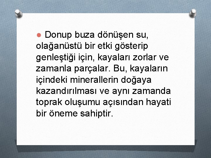 ● Donup buza dönüşen su, olağanüstü bir etki gösterip genleştiği için, kayaları zorlar ve