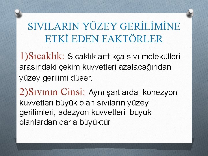 SIVILARIN YÜZEY GERİLİMİNE ETKİ EDEN FAKTÖRLER 1)Sıcaklık: Sıcaklık arttıkça sıvı molekülleri arasındaki çekim kuvvetleri