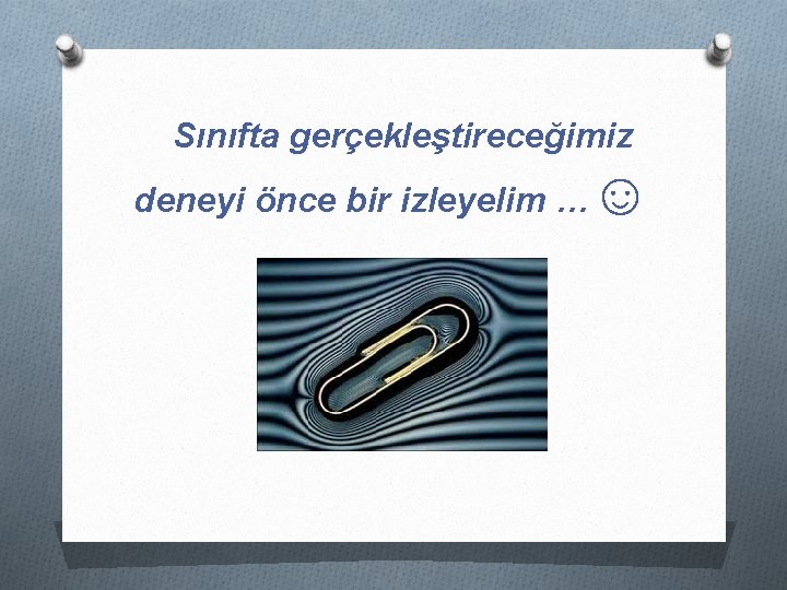 Sınıfta gerçekleştireceğimiz deneyi önce bir izleyelim … ☺ 