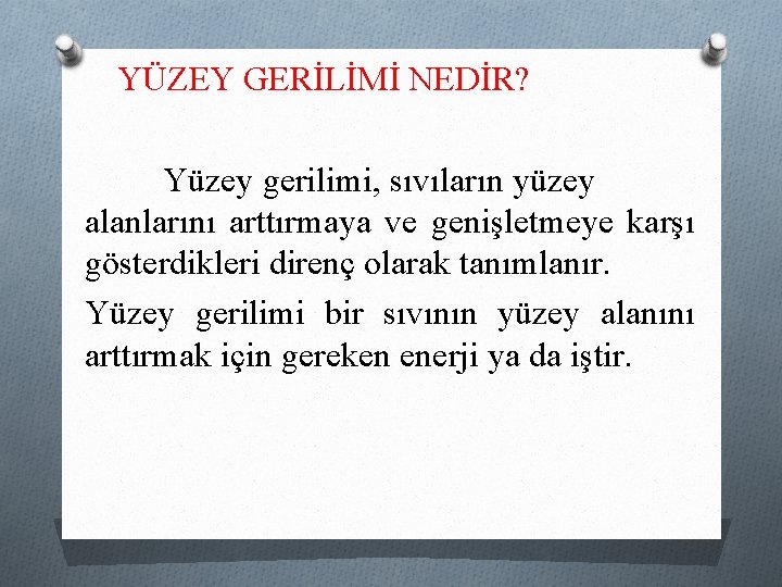 YÜZEY GERİLİMİ NEDİR? Yüzey gerilimi, sıvıların yüzey alanlarını arttırmaya ve genişletmeye karşı gösterdikleri direnç