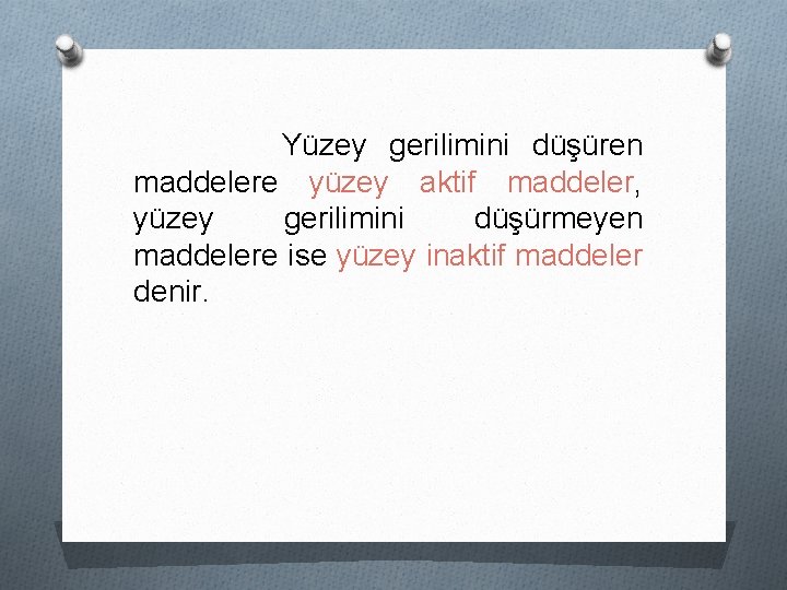 Yüzey gerilimini düşüren maddelere yüzey aktif maddeler, yüzey gerilimini düşürmeyen maddelere ise yüzey inaktif