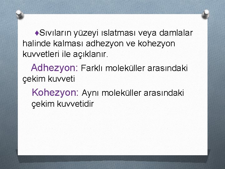 ♦Sıvıların yüzeyi ıslatması veya damlalar halinde kalması adhezyon ve kohezyon kuvvetleri ile açıklanır. Adhezyon: