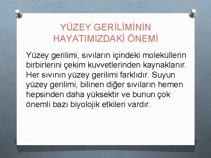 YÜZEY GERİLİMİNİN HAYATIMIZDAKİ ÖNEMİ Yüzey gerilimi, sıvıların içindeki moleküllerin birbirlerini çekim kuvvetlerinden kaynaklanır. Her