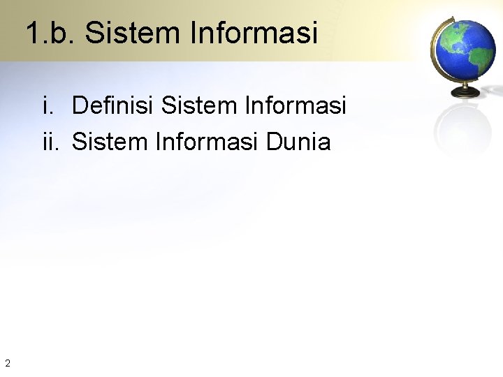 1. b. Sistem Informasi i. Definisi Sistem Informasi ii. Sistem Informasi Dunia 2 