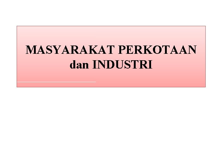 MASYARAKAT PERKOTAAN dan INDUSTRI 