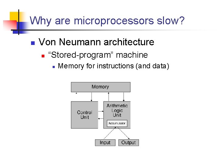 Why are microprocessors slow? n Von Neumann architecture n “Stored-program” machine n Memory for