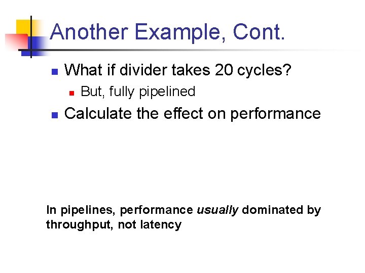 Another Example, Cont. n What if divider takes 20 cycles? n n But, fully