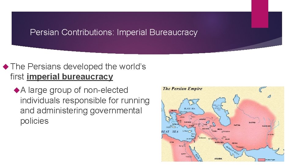 Persian Contributions: Imperial Bureaucracy The Persians developed the world’s first imperial bureaucracy A large