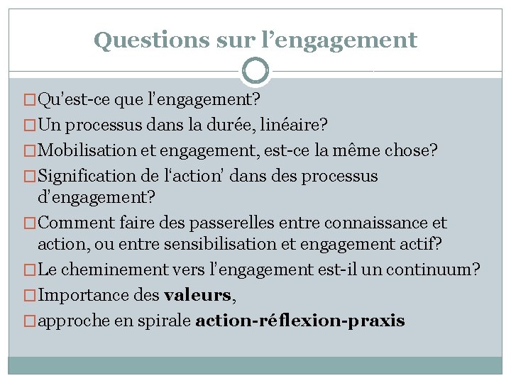 Questions sur l’engagement �Qu’est-ce que l’engagement? �Un processus dans la durée, linéaire? �Mobilisation et