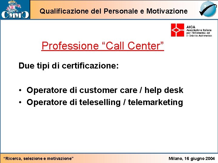 Qualificazione del Personale e Motivazione Professione “Call Center” Due tipi di certificazione: • Operatore