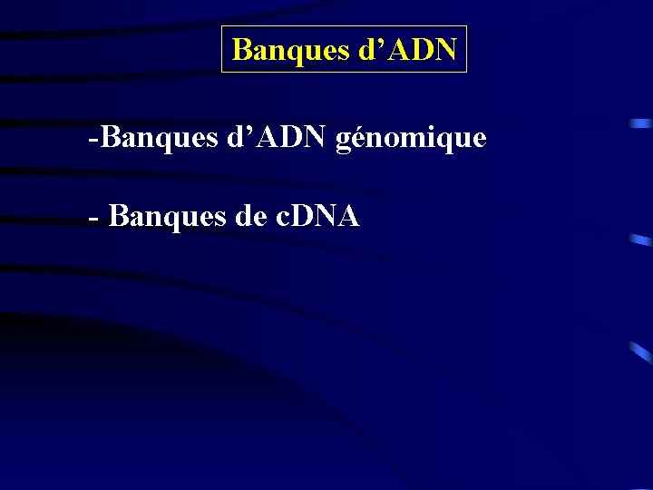 Banques d’ADN -Banques d’ADN génomique - Banques de c. DNA 