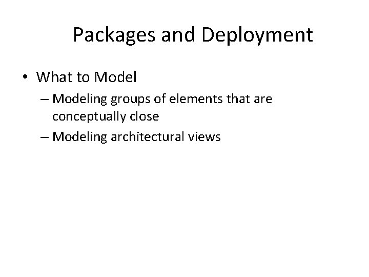 Packages and Deployment • What to Model – Modeling groups of elements that are