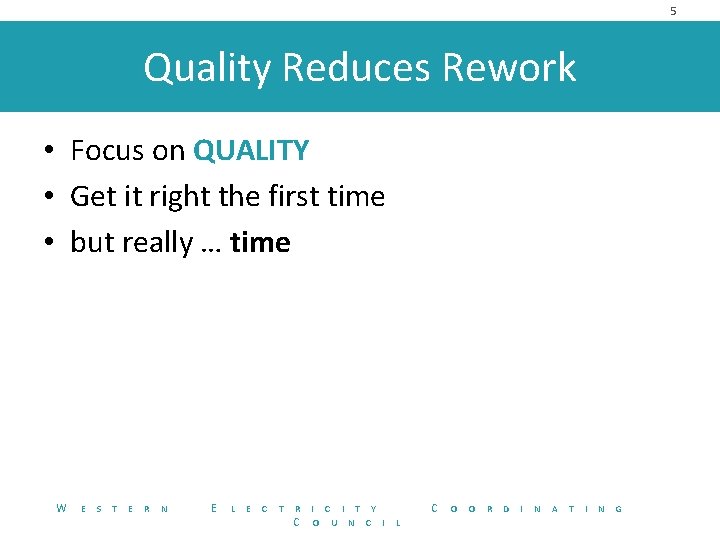 5 Quality Reduces Rework • Focus on QUALITY • Get it right the first