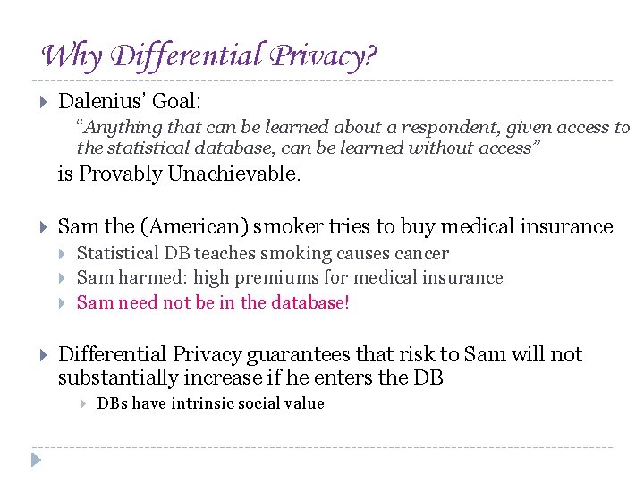 Why Differential Privacy? Dalenius’ Goal: “Anything that can be learned about a respondent, given