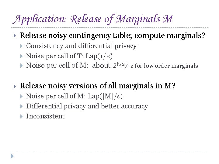 Application: Release of Marginals M Release noisy contingency table; compute marginals? Consistency and differential