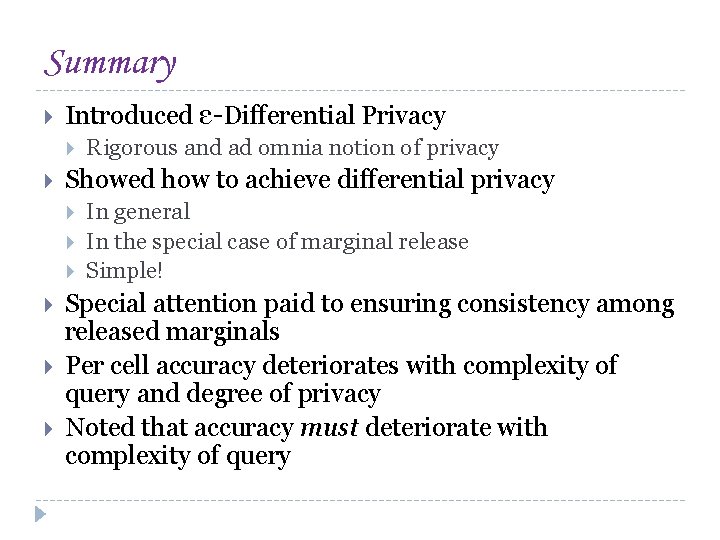 Summary Introduced ε-Differential Privacy Showed how to achieve differential privacy Rigorous and ad omnia