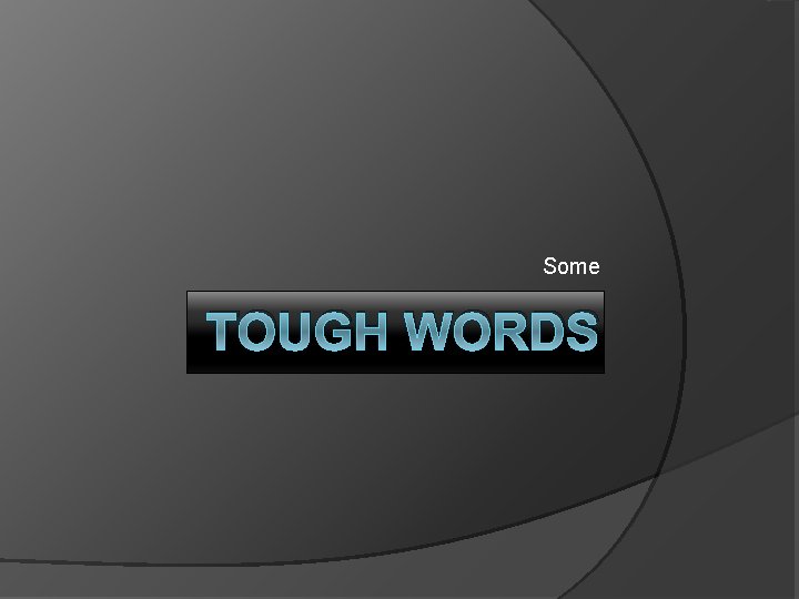 Some TOUGH WORDS 