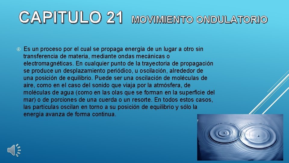 CAPITULO 21 MOVIMIENTO ONDULATORIO Es un proceso por el cual se propaga energía de
