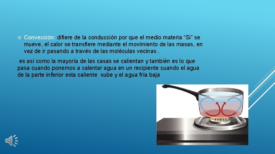  Convección: difiere de la conducción por que el medio materia “Si” se mueve,