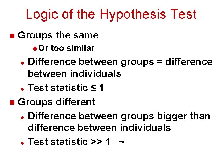 Logic of the Hypothesis Test n Groups the same u. Or too similar Difference