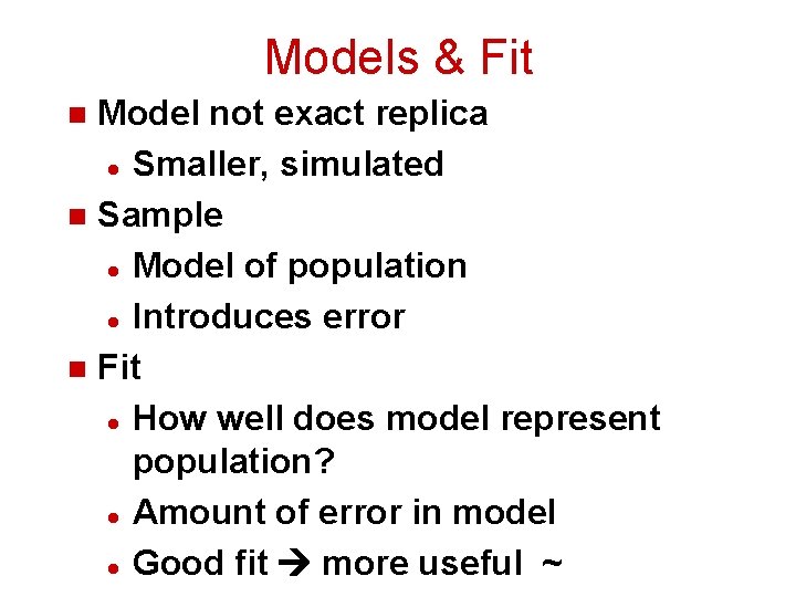 Models & Fit Model not exact replica l Smaller, simulated n Sample l Model