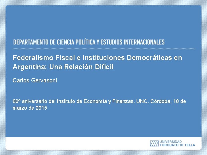 Federalismo Fiscal e Instituciones Democráticas en Argentina: Una Relación Difícil Carlos Gervasoni 80º aniversario