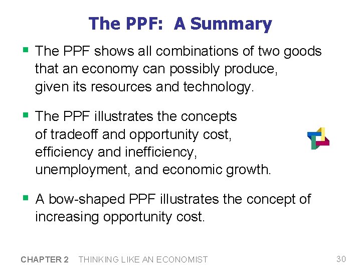 The PPF: A Summary § The PPF shows all combinations of two goods that