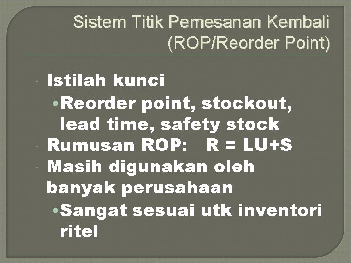 Sistem Titik Pemesanan Kembali (ROP/Reorder Point) Istilah kunci • Reorder point, stockout, lead time,