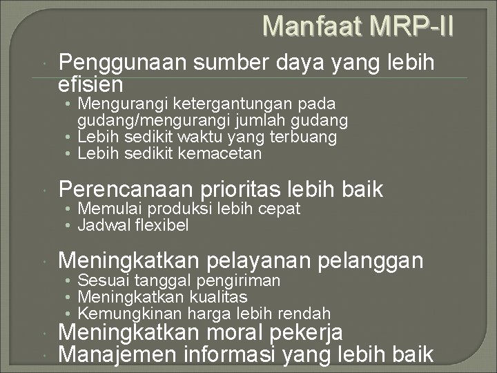 Manfaat MRP-II Penggunaan sumber daya yang lebih efisien • Mengurangi ketergantungan pada gudang/mengurangi jumlah