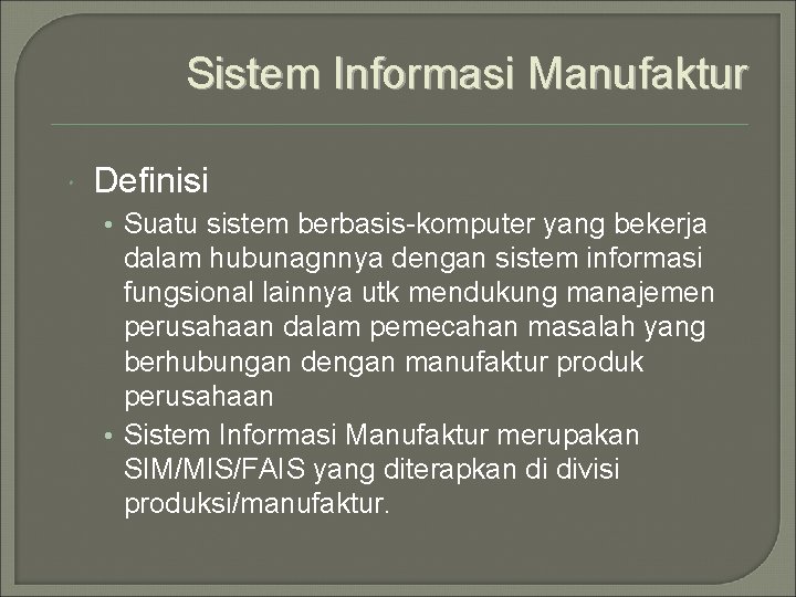 Sistem Informasi Manufaktur Definisi • Suatu sistem berbasis-komputer yang bekerja dalam hubunagnnya dengan sistem