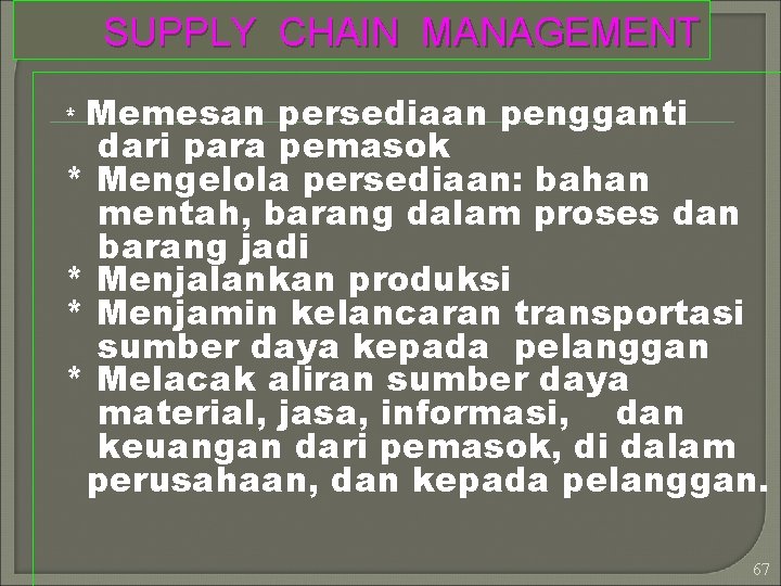 SUPPLY CHAIN MANAGEMENT Memesan persediaan pengganti dari para pemasok * Mengelola persediaan: bahan mentah,