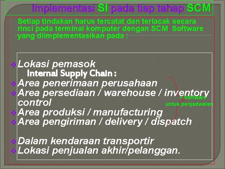 Implementasi SI pada tiap tahap SCM Setiap tindakan harus tercatat dan terlacak secara rinci