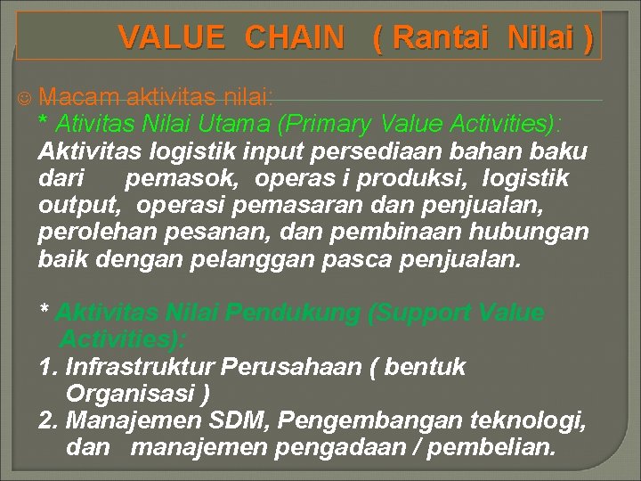 VALUE CHAIN ( Rantai Nilai ) J Macam aktivitas nilai: * Ativitas Nilai Utama