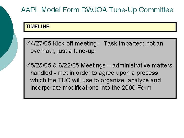 AAPL Model Form DWJOA Tune-Up Committee TIMELINE ü 4/27/05 Kick-off meeting - Task imparted: