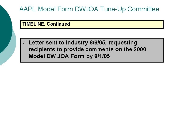 AAPL Model Form DWJOA Tune-Up Committee TIMELINE, Continued ü Letter sent to industry 6/6/05,