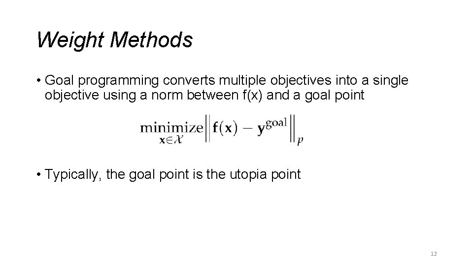 Weight Methods • Goal programming converts multiple objectives into a single objective using a