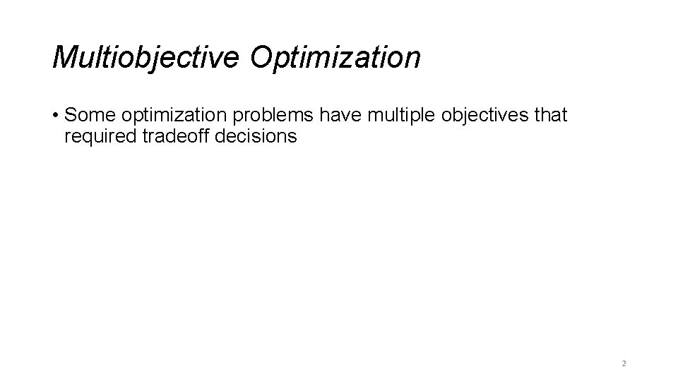 Multiobjective Optimization • Some optimization problems have multiple objectives that required tradeoff decisions 2