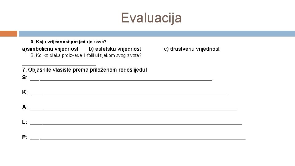 Evaluacija 5. Koju vrijednost posjeduje kosa? a)simboličnu vrijednost b) estetsku vrijednost c) društvenu vrijednost