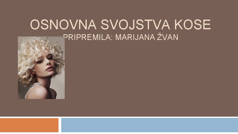 OSNOVNA SVOJSTVA KOSE PRIPREMILA: MARIJANA ŽVAN 