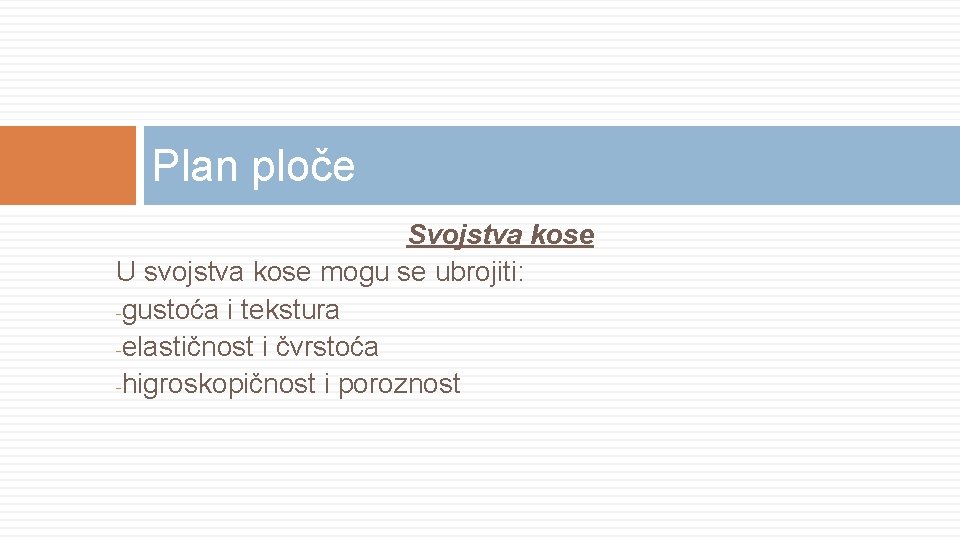 Plan ploče Svojstva kose U svojstva kose mogu se ubrojiti: -gustoća i tekstura -elastičnost