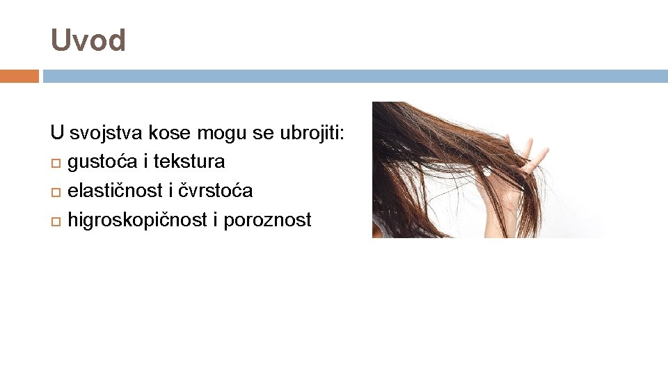 Uvod U svojstva kose mogu se ubrojiti: gustoća i tekstura elastičnost i čvrstoća higroskopičnost