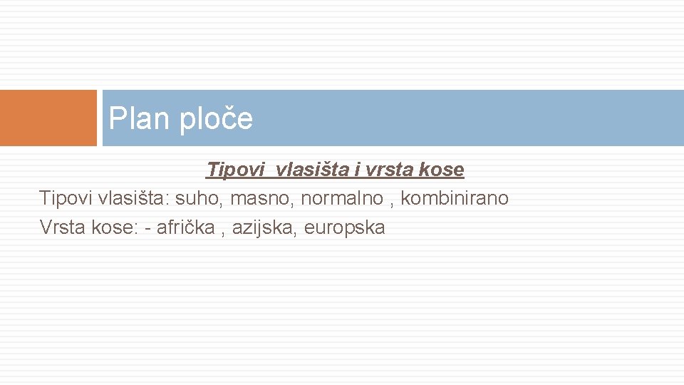 Plan ploče Tipovi vlasišta i vrsta kose Tipovi vlasišta: suho, masno, normalno , kombinirano