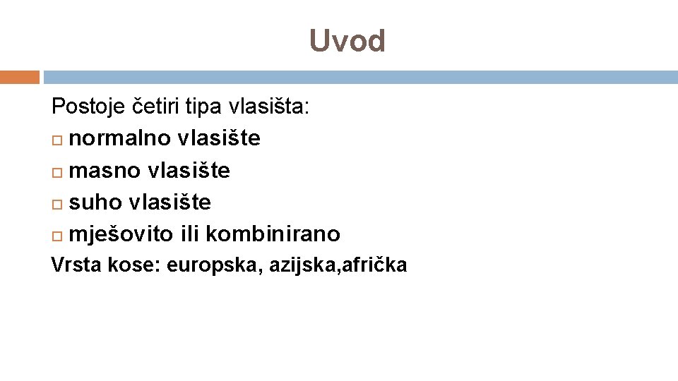 Uvod Postoje četiri tipa vlasišta: normalno vlasište masno vlasište suho vlasište mješovito ili kombinirano