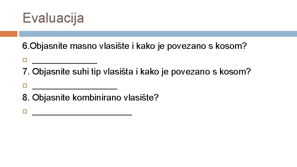 Evaluacija 6. Objasnite masno vlasište i kako je povezano s kosom? _______ 7. Objasnite