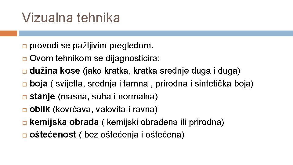 Vizualna tehnika provodi se pažljivim pregledom. Ovom tehnikom se dijagnosticira: dužina kose (jako kratka,