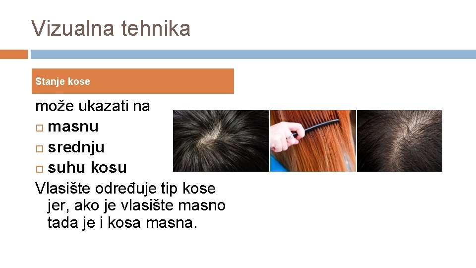 Vizualna tehnika Stanje kose može ukazati na masnu srednju suhu kosu Vlasište određuje tip