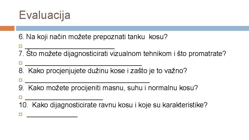 Evaluacija 6. Na koji način možete prepoznati tanku kosu? ____________ 7. Što možete dijagnosticirati