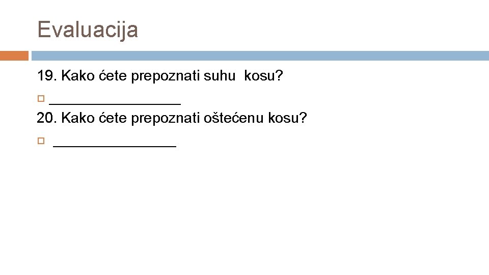 Evaluacija 19. Kako ćete prepoznati suhu kosu? ________ 20. Kako ćete prepoznati oštećenu kosu?